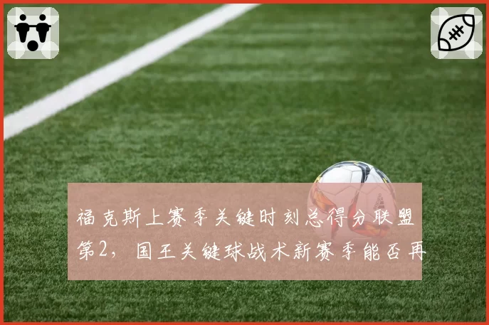 福克斯上赛季关键时刻总得分联盟第2,国王关键球战术新赛季能否再升级