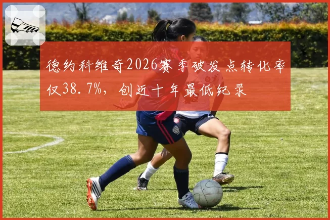 德约科维奇2026赛季破发点转化率仅38.7%，创近十年最低纪录