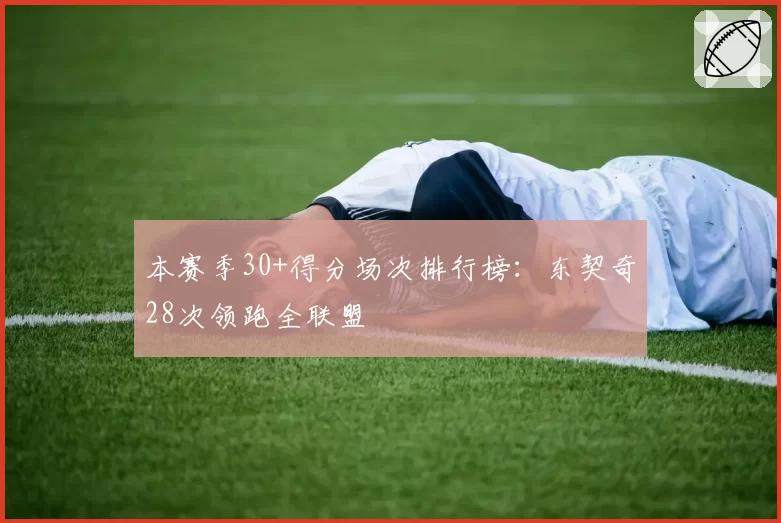本赛季30+得分场次排行榜：东契奇28次领跑全联盟