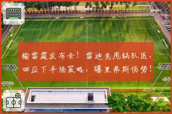 输雷霆发布会！雷迪克甩锅队医，回应下半场策略，曝里弗斯伤势！