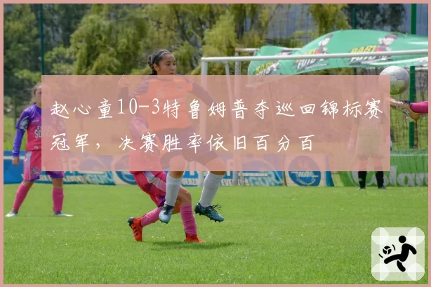 赵心童10-3特鲁姆普夺巡回锦标赛冠军，决赛胜率依旧百分百